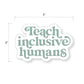 Teach Inclusive Humans Tumbler Sticker